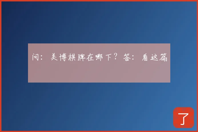 问：美博棋牌在哪下？答：看这篇